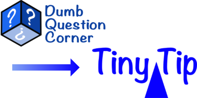 Dumb Question to Tiny Tip