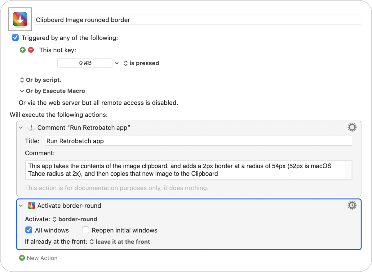 Keyboard Maestro macro for running Retrobatch border.png Retrobatch Pro window showing the three pieces of the workflow as described. Below each is their properties windows which says read from Clipboard, add border, grey, 2px width, corner radius 54, and then write to Clipboard