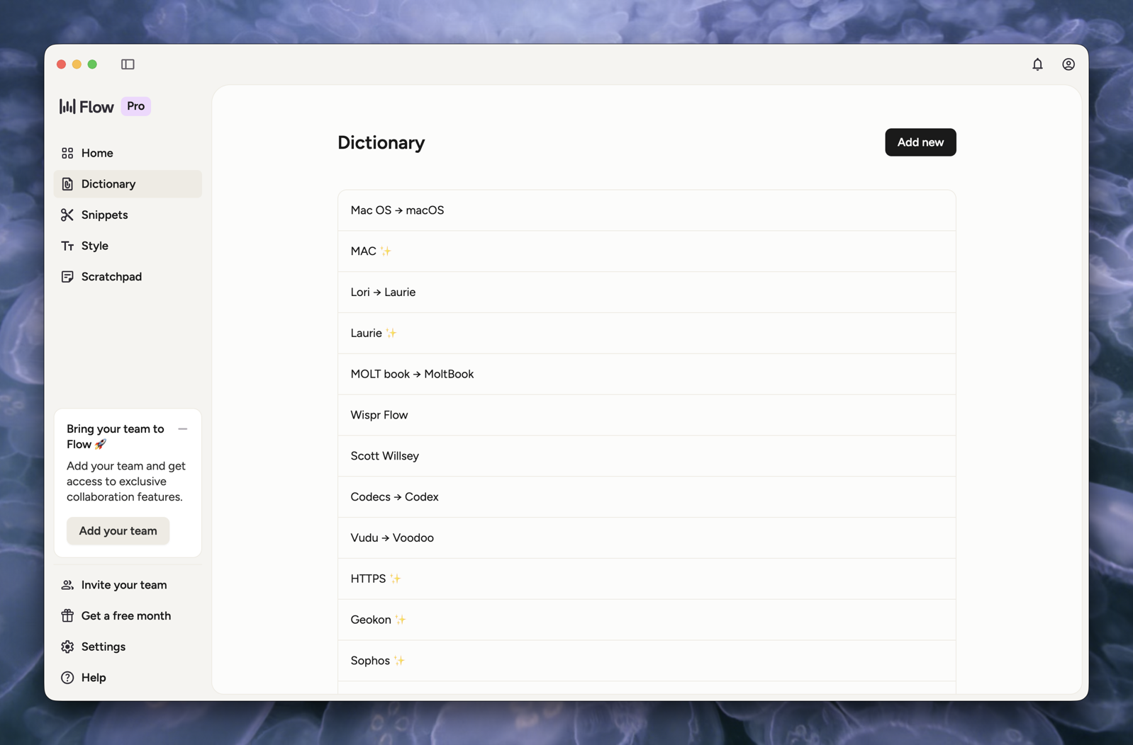 Wispr-Dictionary.png The Wispr Flow Dictionary settings page on macOS, displaying a list of custom word corrections and preferred spellings. Entries include replacements such as "Mac OS" to "macOS," "Lori" to "Laurie," and "MOLT book" to "MoltBook," as well as standalone terms like "MAC," "Wispr Flow," "Scott Wilsey," "HTTPS," and "Sophos." An "Add new" button appears in the upper right corner for adding additional dictionary entries. The left sidebar shows the standard Flow navigation menu.