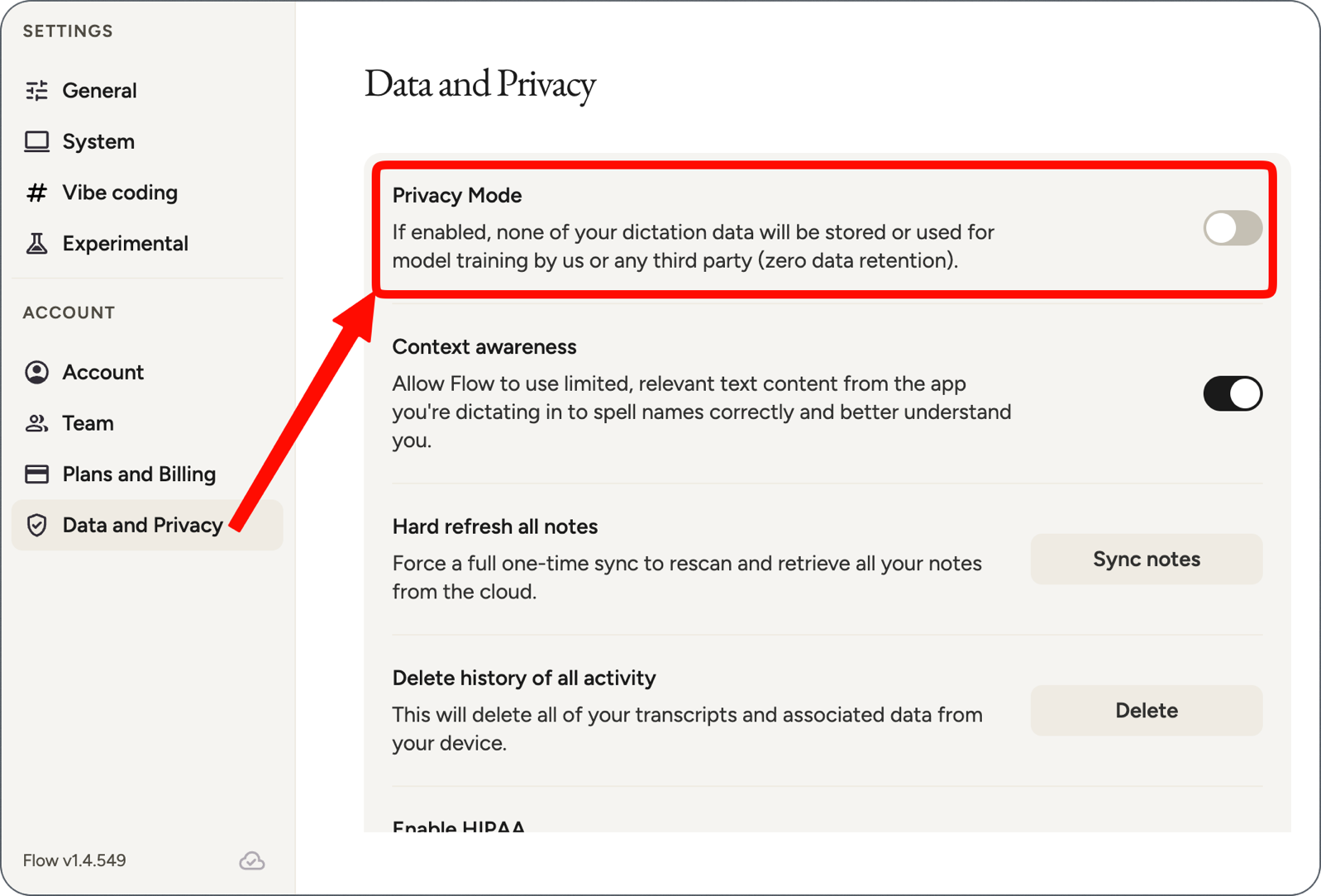 privacy mode toggle.png Wispr Flow settings with Data and Privacy selected. An arrow is pointing to the top toggle called Privacy Mode. Below that toggle it says if enabled, none of your dictation data will be stored or used for model training by us or any third party (zero data retention).